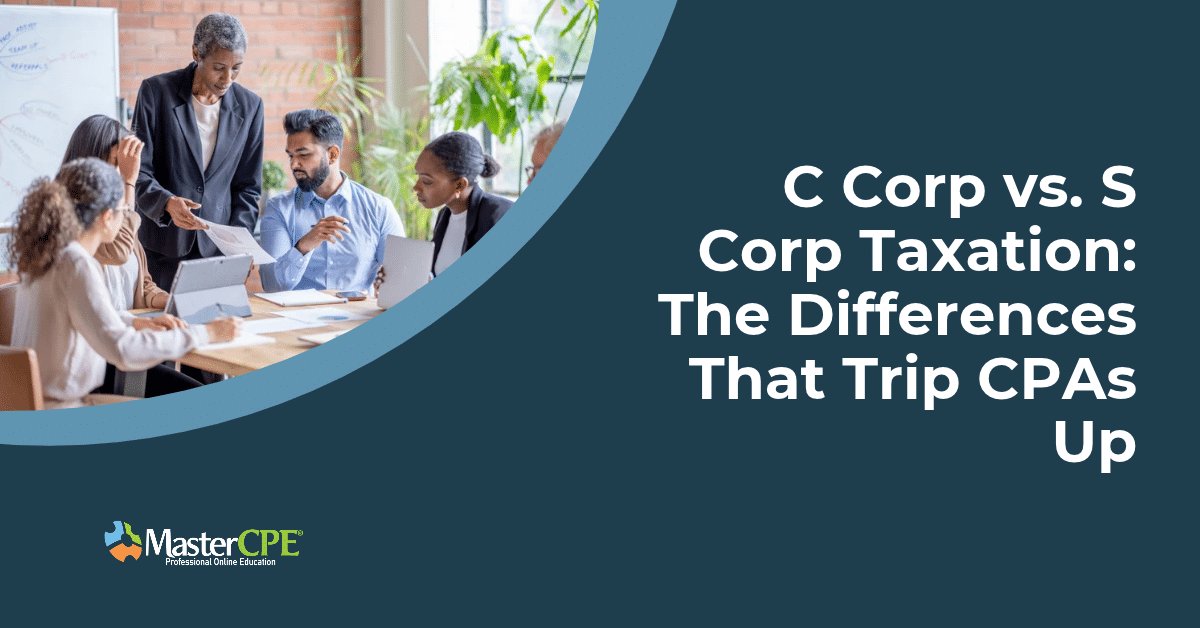 C Corp vs. S Corp Taxation: The Differences That Trip CPAs Up
